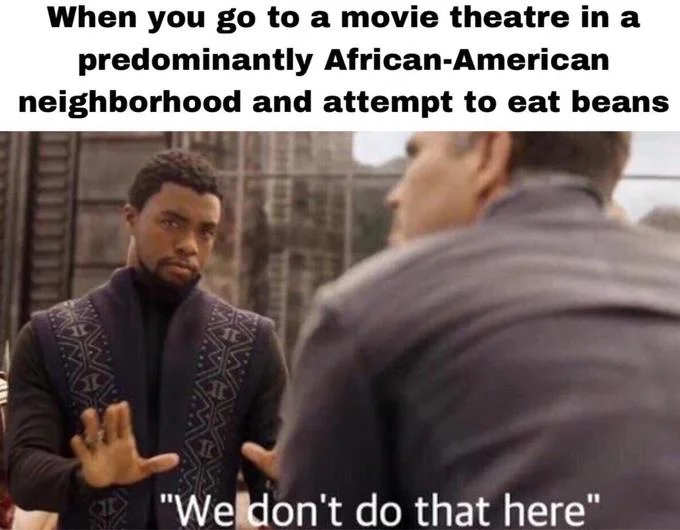 T'Challa meme captioned about eating beans at a movie theatre in an African-American neighborhood with 'We don't do that here' text.