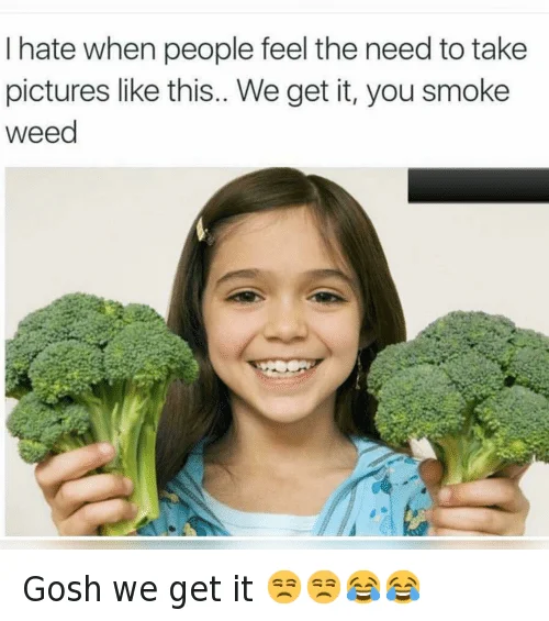 Young girl holding two broccoli heads with 'we get it, you smoke weed' meme caption