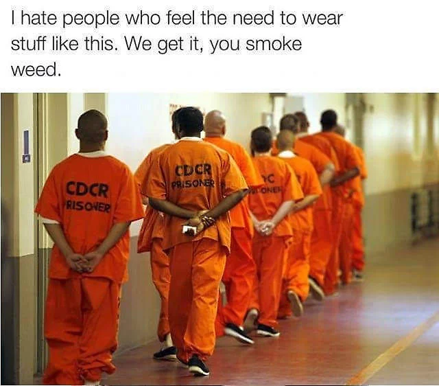 CDCR inmates in orange jumpsuits with 'we get it, you smoke weed' caption