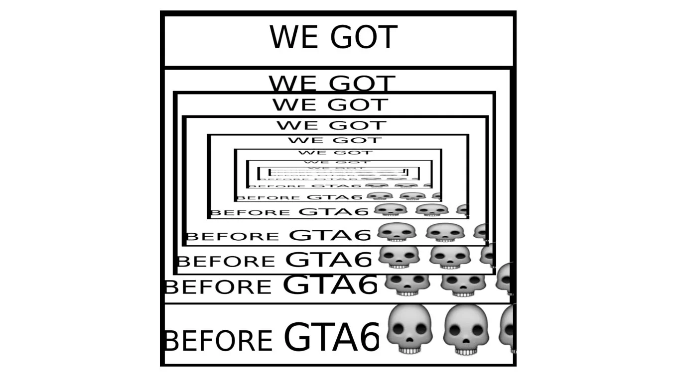 We Got X Before GTA 6 — Recursive nested boxes repeating 'WE GOT BEFORE GTA6' with skull emojis