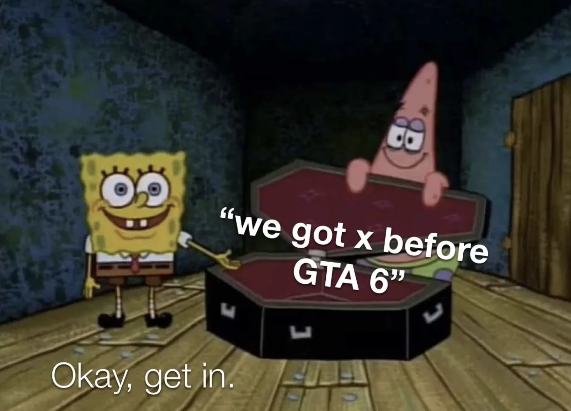 SpongeBob coffin meme labeling 'we got x before GTA 6' with the caption 'Okay, get in'