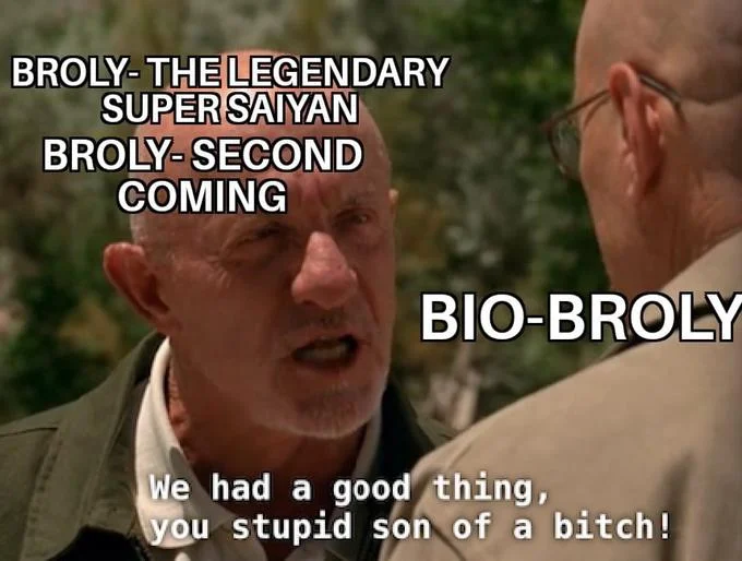 We Had A Good Thing You Stupid Son Of A Bitch — Breaking Bad meme labeling characters as Broly Dragon Ball Z films with the classic quote at the bottom