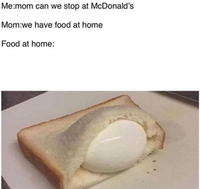 We Have Food at Home — Food at home meme ending with photo of boiled egg sitting inside a slice of white bread