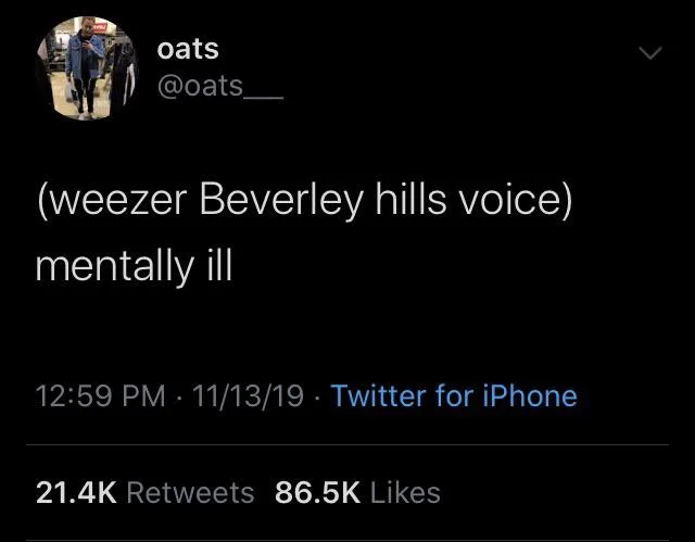 Tweet from oats joking in a Weezer Beverly Hills voice saying 'mentally ill.'