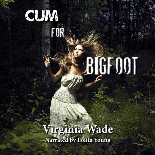 Weird Erotica — Audiobook cover for 'Cum for Bigfoot' by Virginia Wade