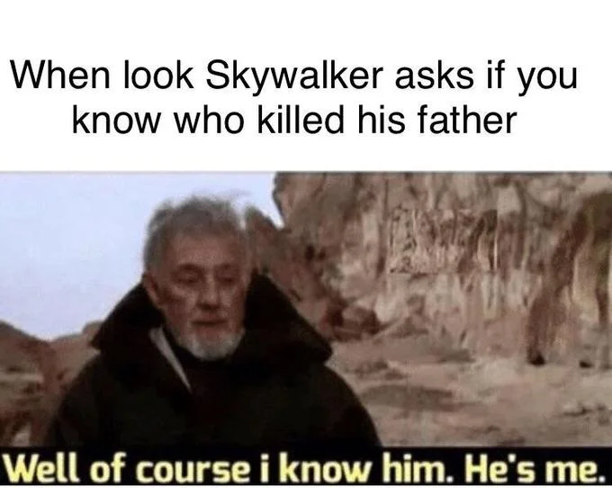 Well, Of Course I Know Him. He's Me. — Meme captioned 'When look Skywalker asks if you know who killed his father' with Obi-Wan panel