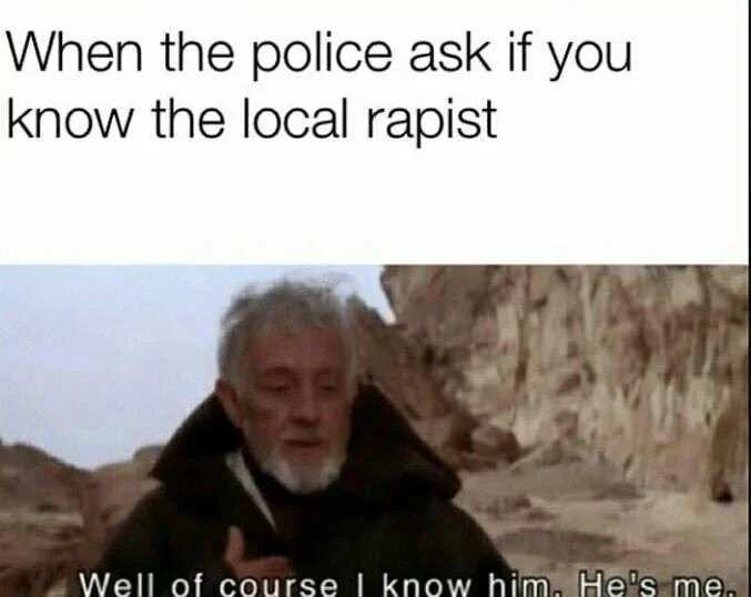 Well, Of Course I Know Him. He's Me. — Meme with text 'When the police ask if you know the local rapist' above Obi-Wan panel