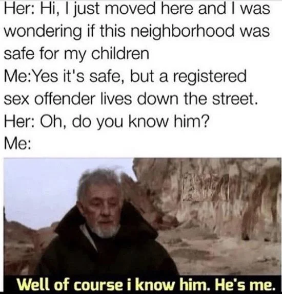 Well, Of Course I Know Him. He's Me. — Dialogue meme about a registered sex offender neighbor punchlined with the Obi-Wan image
