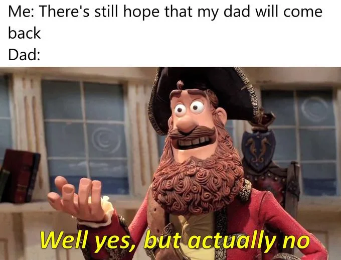 Well Yes, But Actually No — Pirate Captain meme joking about a dad who left and won't return