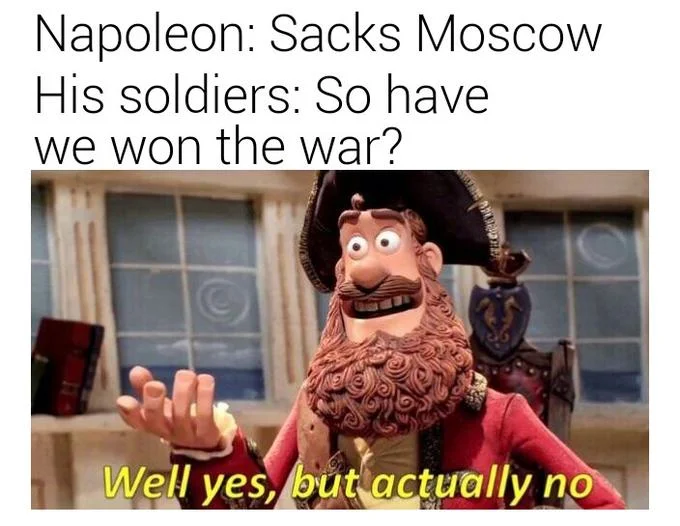 Well Yes, But Actually No — Pirate Captain meme about Napoleon sacking Moscow but not winning the war