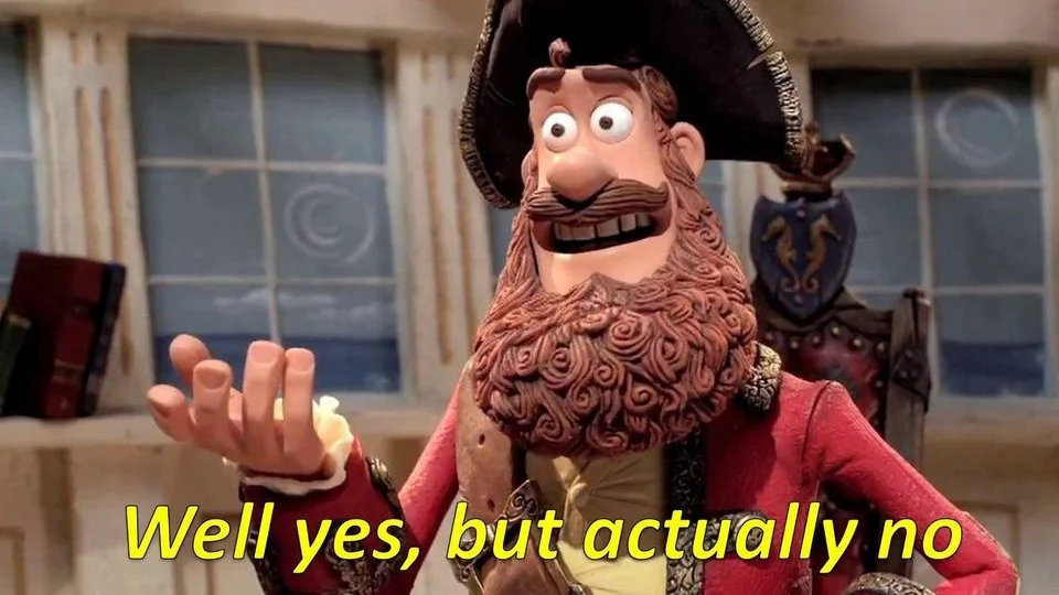 Pirate Captain from Aardman animation with yellow caption 'Well yes, but actually no'