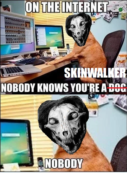 Wendigo — Skinwalker edit of the 'nobody knows you're a dog' internet meme