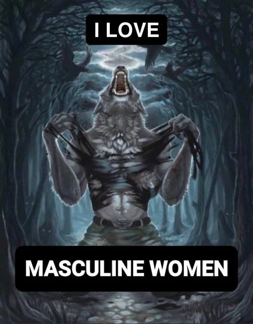 Werewolf ripping shirt meme captioned 'I LOVE / MASCULINE WOMEN'
