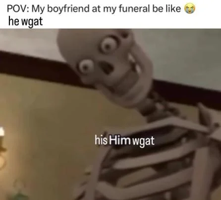 Wgat It Is Time Traveller What It Is — Shocked skeleton POV boyfriend funeral meme with he wgat caption