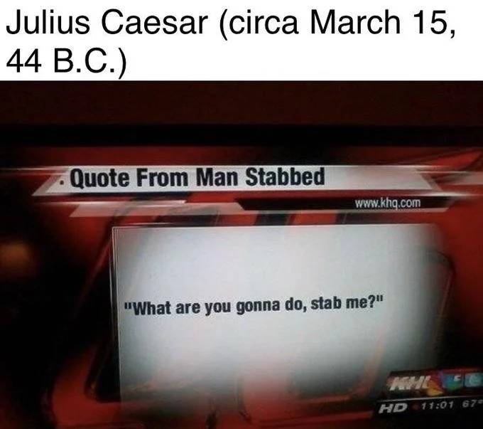 What Are You Gonna Do, Stab Me? — Meme attributing the stabbing quote to Julius Caesar on March 15, 44 B.C., above the KHQ news screenshot.