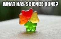 What Has Science Done — Colorful stacked gummy bears with meme text.