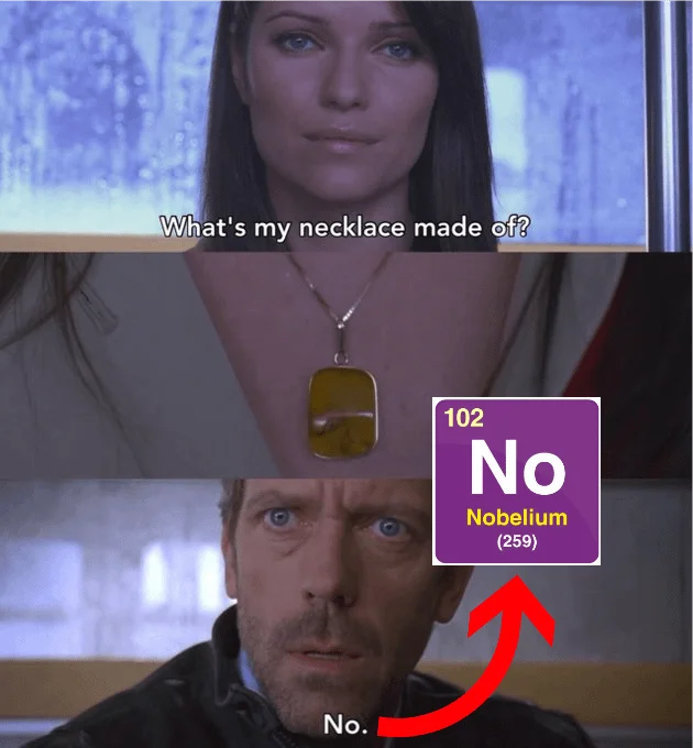 Whats My Necklace Made Of House — Three-panel House meme with Nobelium periodic element joke as the necklace answer