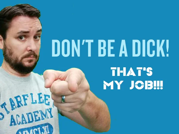 Wheaton's Law — Wil Wheaton pointing at camera with text 'Don't Be A Dick! That's My Job!!!'.