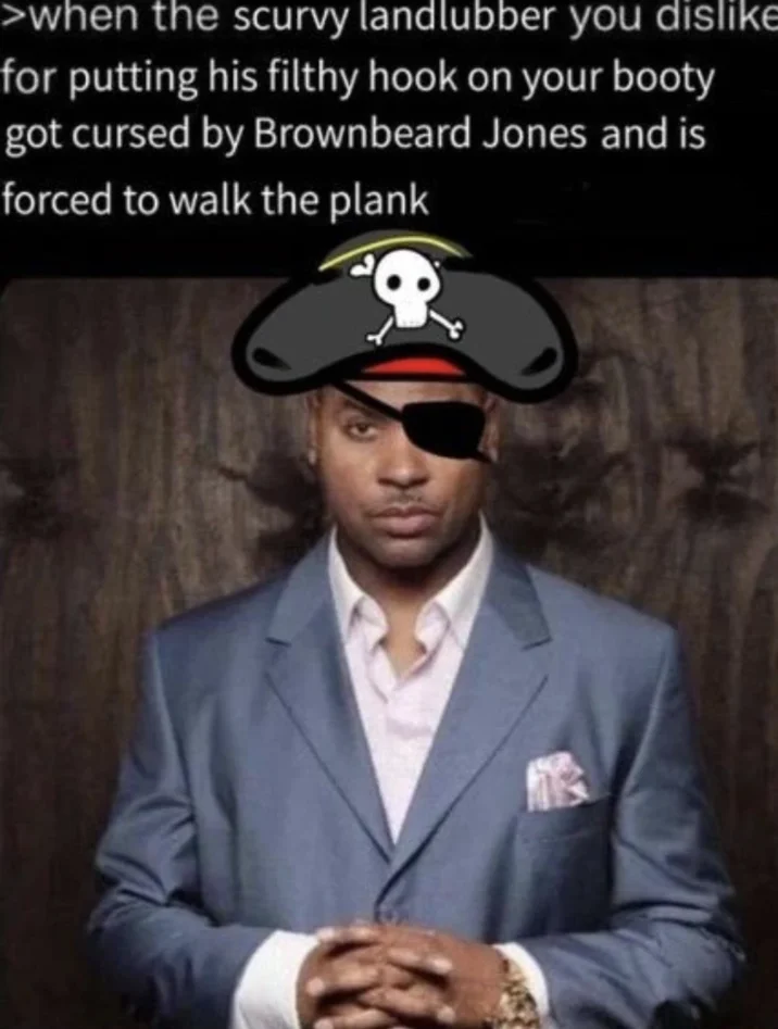 When The Random E-Celeb You Dislike Is Finally Outed — Meme remix with pirate hat and eyepatch overlaid on subject, with pirate-themed caption