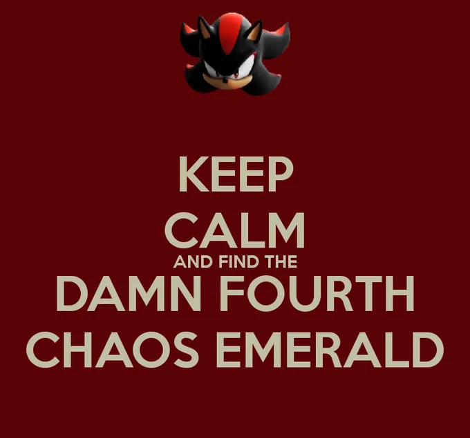 Where's That Damn Fourth Chaos Emerald? — Keep Calm poster reading 'Keep Calm and Find the Damn Fourth Chaos Emerald' with Shadow the Hedgehog's head