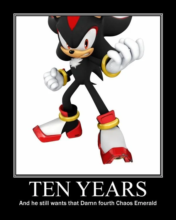 Where's That Damn Fourth Chaos Emerald? — Motivational poster of Shadow the Hedgehog with caption 'Ten Years - And he still wants that Damn fourth Chaos