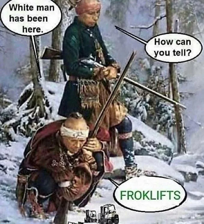 White Man Has Been Here — Meme variant with punchline 'FROKLIFTS' and small forklift image