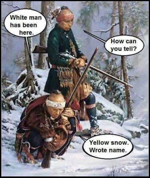 White Man Has Been Here — Meme with Native American warriors and speech bubbles ending in punchline 'Yellow snow. Wrote name.'