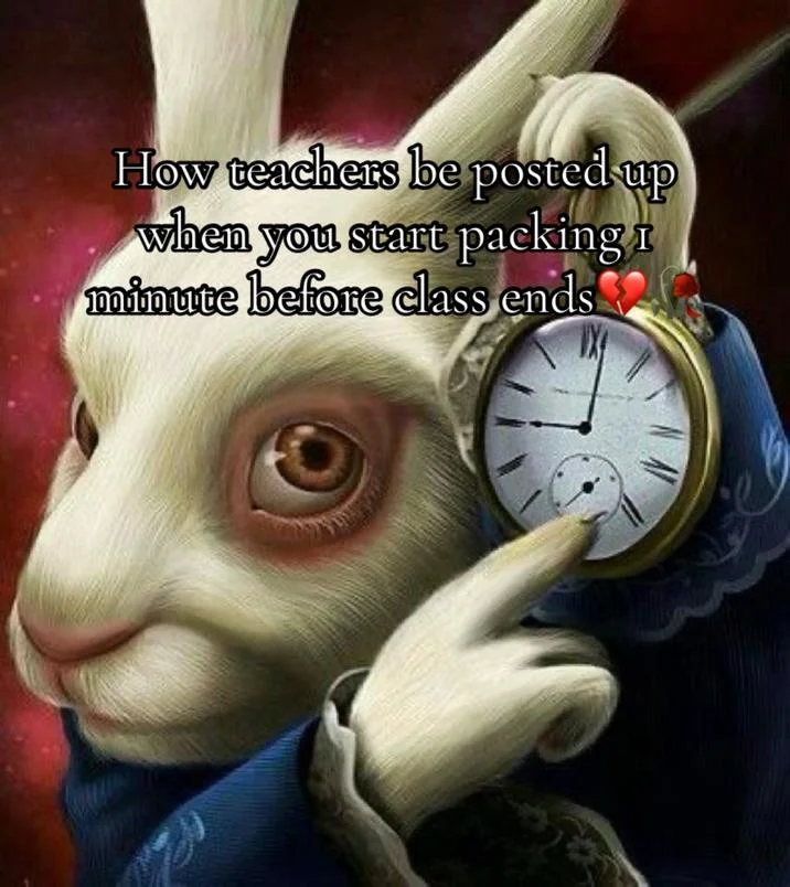 White Rabbit Pointing At A Clock — The White Rabbit artwork overlaid with caption about teachers waiting when students pack before class ends.