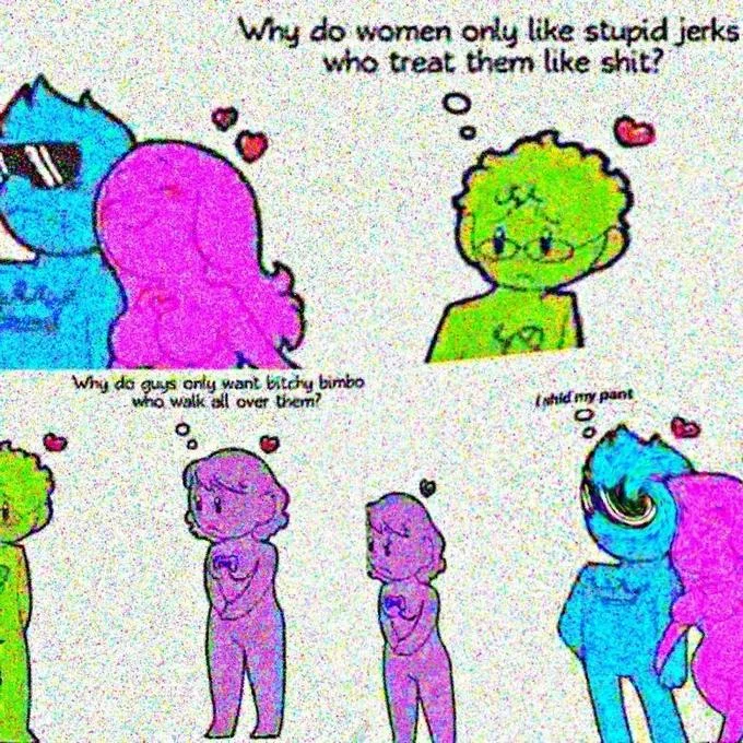 Why Do Women Only Like Stupid Jerks Who Treat Them Like Shit? — Deep-fried edit of the Humon comic with the nice guy thinking 'I shid my pant' in the final