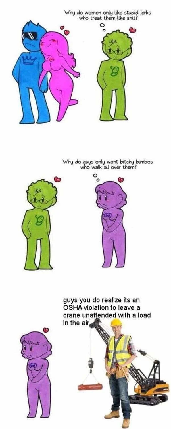 Why Do Women Only Like Stupid Jerks Who Treat Them Like Shit? — Edit of the Humon comic ending with the OSHA crane violation stock-photo meme.