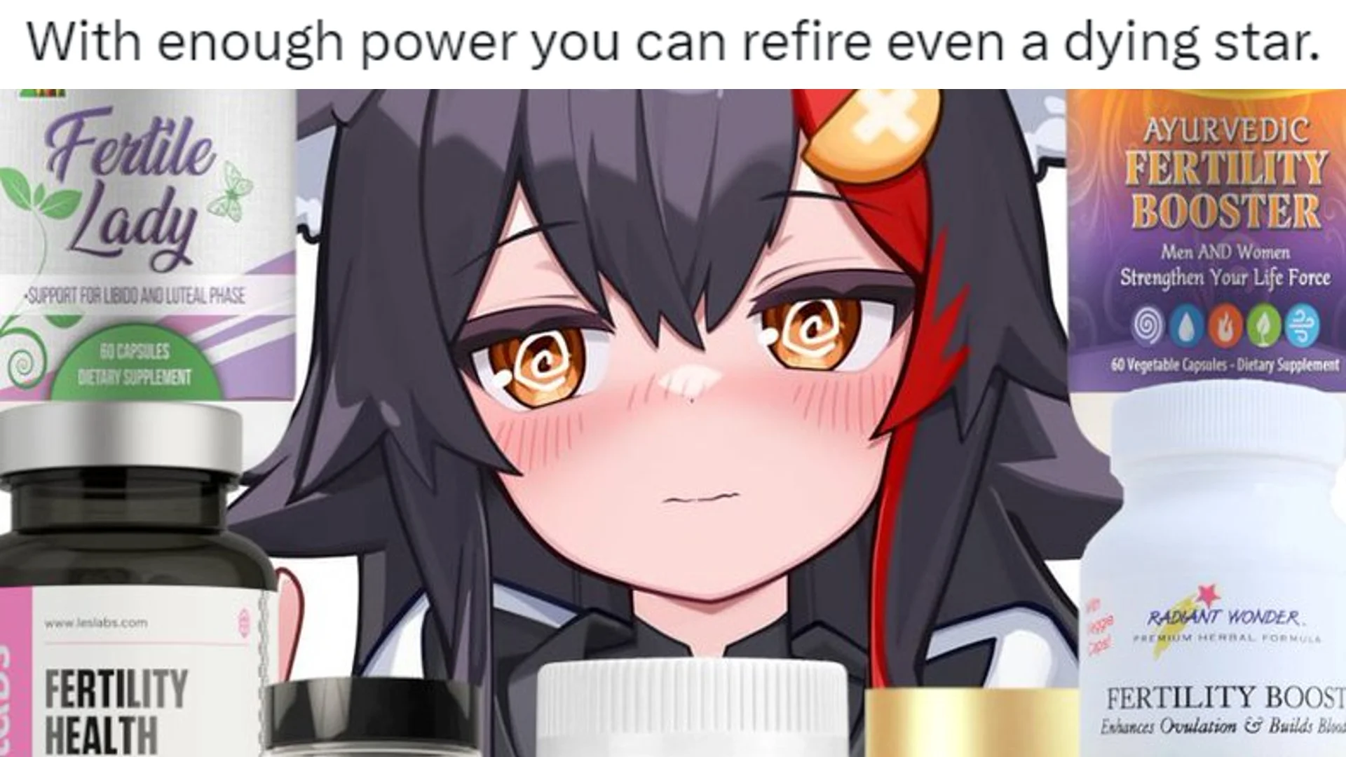 With Enough Power, You Can Refire Even a Dying Star — Anime girl surrounded by fertility supplement bottles with caption about refiring a dying star