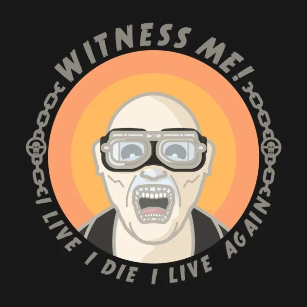 Illustrated badge of a War Boy wearing goggles with the text 'Witness Me! I live, I die, I live again'