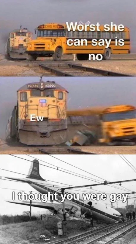 Worst She Can Say Is No — Three-panel disaster meme with train hitting bus and plane crash, labeled with escalating rejection phrases
