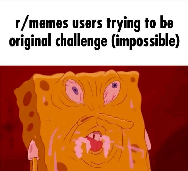 X Challenge (Impossible) — Deep-fried SpongeBob SquarePants face meme with caption 'r/memes users trying to be original challenge (impossible)'.