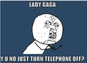 Y U NO Guy asking 'LADY GAGA Y U NO JUST TURN TELEPHONE OFF?' about her song.