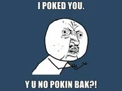 Y U NO Guy asking 'I POKED YOU Y U NO POKIN BAK!?' about social media pokes.