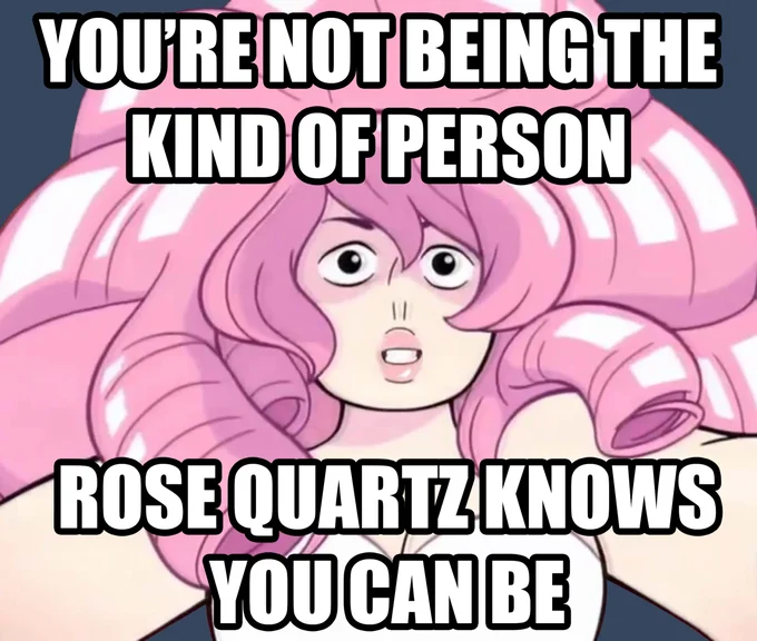 You Are Not Acting Like the Person Mr. Rogers Knew You Could Be — Rose Quartz from Steven Universe with caption 'You're not being the kind of person Rose