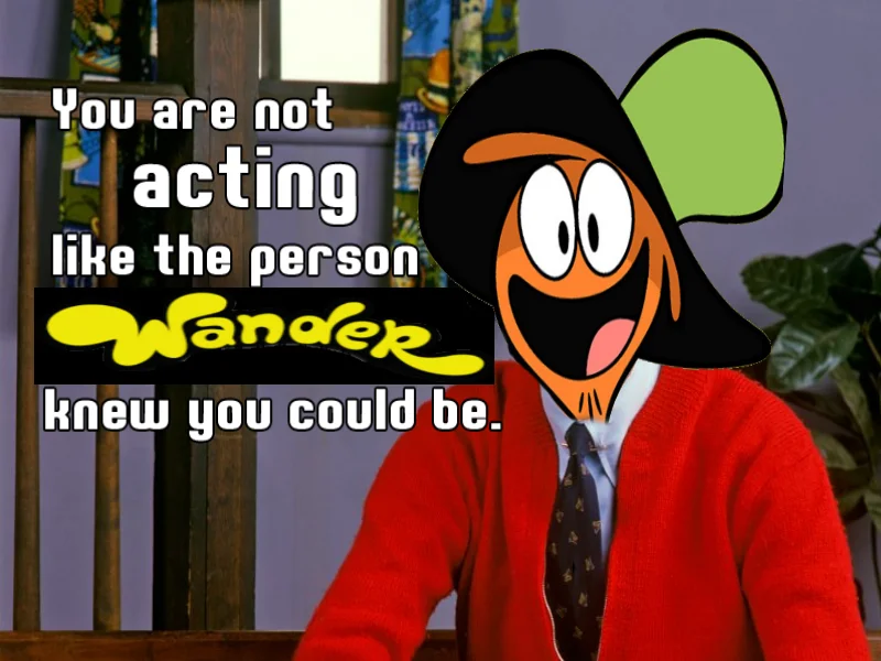 You Are Not Acting Like the Person Mr. Rogers Knew You Could Be — Wander from Wander Over Yonder cartoon superimposed on Mr. Rogers meme with Wander logo