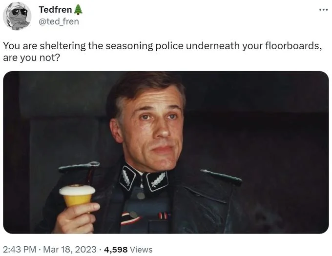 You Are Sheltering Enemies of the State, Are You Not? — Tweet by Tedfren with Hans Landa image and seasoning-police caption