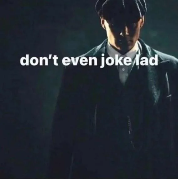 You Big Into Peaky Blinders — Peaky Blinders character in flat cap with text 'don't even joke lad'