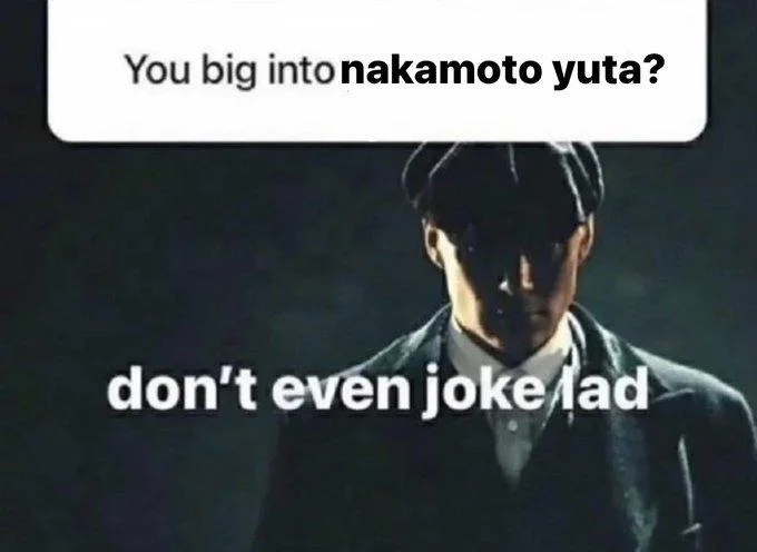 You Big Into Peaky Blinders — Peaky Blinders meme with 'You big into nakamoto yuta?' question and 'don't even joke lad' caption