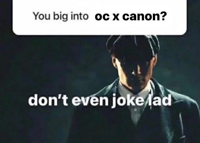 You Big Into Peaky Blinders — Peaky Blinders character meme with question 'You big into oc x canon?' and caption 'don't even joke lad'