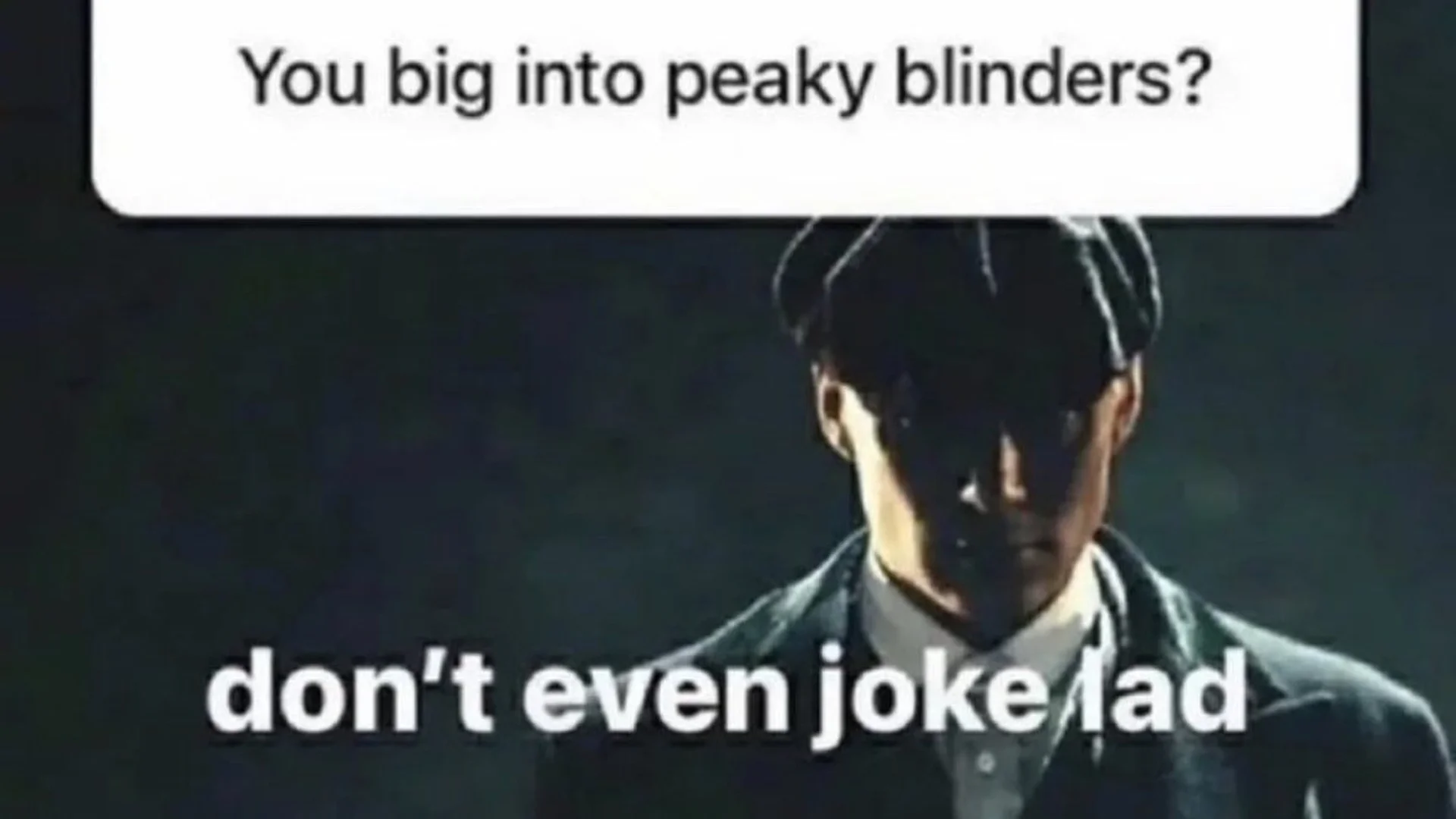 Peaky Blinders character with Instagram question box reading 'You big into peaky blinders?' and caption 'don't even joke lad'