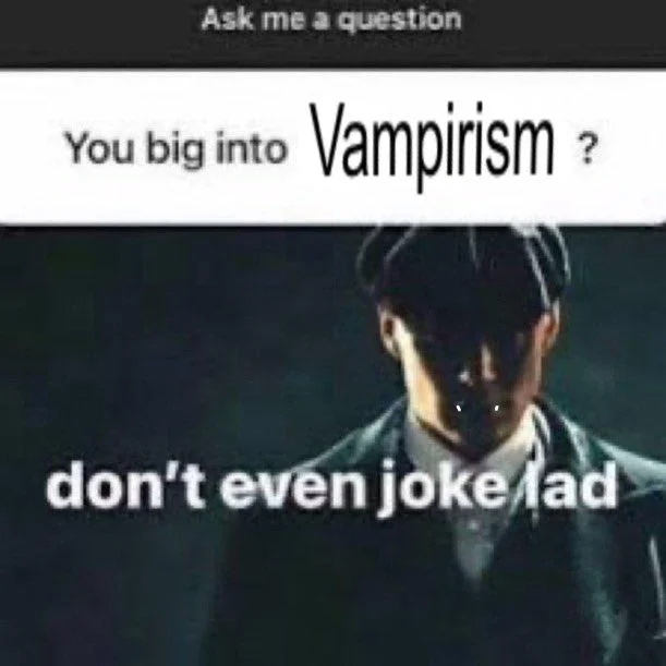 You Big Into Peaky Blinders — Peaky Blinders character meme with 'You big into Vampirism?' question and 'don't even joke lad' caption