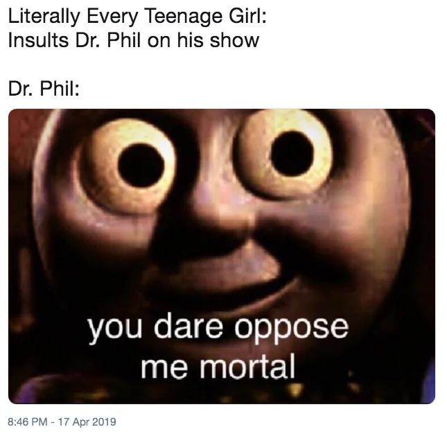 Twitter screenshot joking about Dr. Phil reacting to insults, with the Thomas 'you dare oppose me mortal' meme.