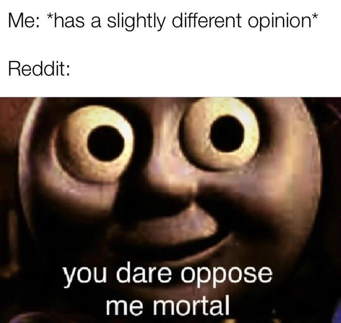 Reddit downvote hivemind joke paired with the Thomas 'you dare oppose me mortal' meme.