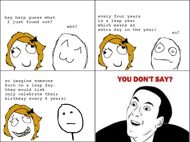 You Dont Say  3 — Rage comic about leap year birthdays with Nicolas Cage sarcastic reaction.