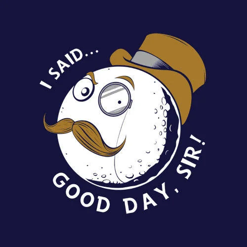 You Get Nothing! You Lose! Good Day, Sir! — Illustrated golf ball with monocle and top hat captioned 'I said... good day, sir!'