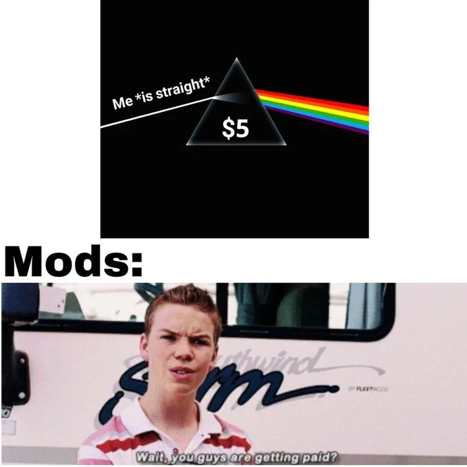 You Guys Are Getting Paid? — Dark Side of the Moon prism paying $5 to be straight, with mods using the Will Poulter paid meme