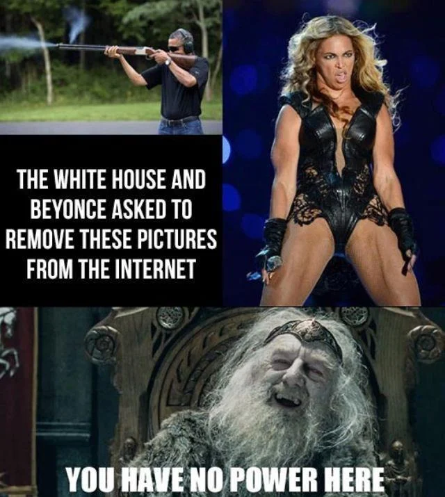 You Have No Power Here! — Three-panel meme with Obama shooting, Beyonce performing, and Theoden saying 'You have no power here'